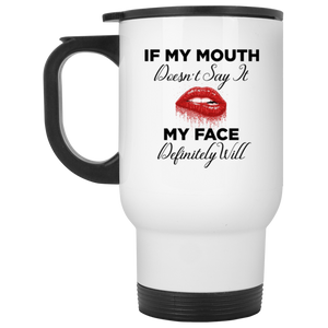 Mouth Doesn't Say it My Face Will White Travel Mug